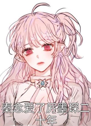 他死后虐文女主后悔了：结局+番外目录